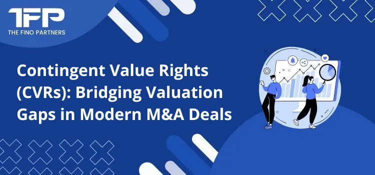 Contingent Value Rights (CVRs): Bridging Valuation Gaps in Modern M&A Deals